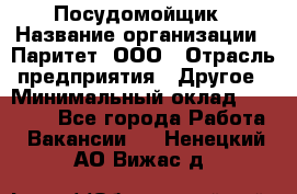 Посудомойщик › Название организации ­ Паритет, ООО › Отрасль предприятия ­ Другое › Минимальный оклад ­ 23 000 - Все города Работа » Вакансии   . Ненецкий АО,Вижас д.